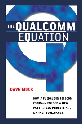 The Qualcomm Equation: How a Fledgling Telecom Company Forged a New Path to Big Profits and Market Dominance - Dave Mock