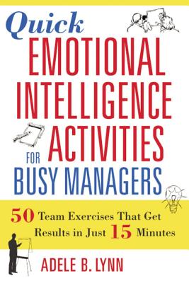 Quick Emotional Intelligence Activities for Busy Managers: 50 Team Exercises That Get Results in Just 15 Minutes - Adele Lynn