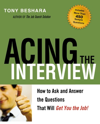 Acing the Interview: How to Ask and Answer the Questions That Will Get You the Job - Tony Beshara