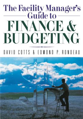 The Facility Manager's Guide to Finance and Budgeting - David G. Cotts