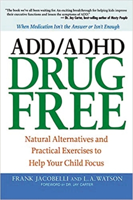 ADD/ADHD Drug Free: Natural Alternatives and Practical Exercises to Help Your Child Focus - Frank Jacobelli
