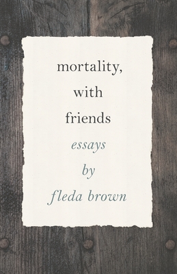 Mortality, with Friends - Fleda Brown