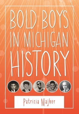 Bold Boys in Michigan History - Patricia Majher