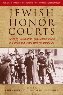Jewish Honor Courts: Revenge, Retribution, and Reconciliation in Europe and Israel After the Holocaust - Laura Jockusch