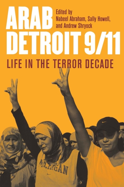Arab Detroit 9/11: Life in the Terror Decade - Nabeel Abraham