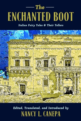 The Enchanted Boot: Italian Fairy Tales and Their Tellers - Nancy L. Canepa