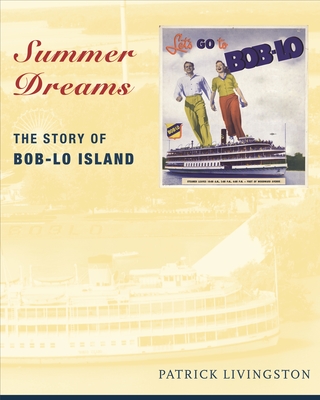 Summer Dreams: The Story of Bob-Lo Island - Patrick Livingston