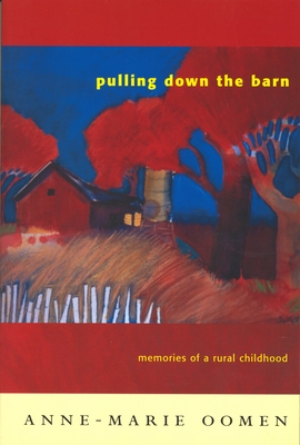 Pulling Down the Barn: Memories of a Rural Childhood - Anne-marie Oomen
