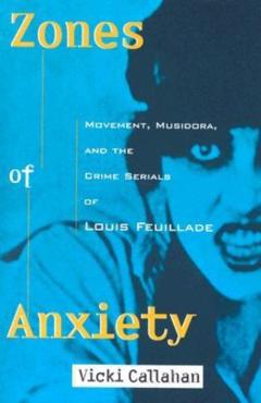Coperta cărții 'Zones of Anxiety: Movement, Musidora, and the Crime Serials of Louis Feuillade - Vicki Callahan'