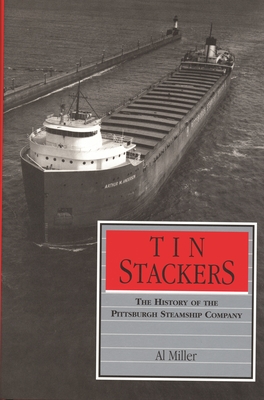 Tin Stackers: The History of the Pittsburgh Steamship Company - Al Miller