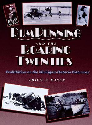 Rum Running and the Roaring Twenties: Prohibition on the Michigan-Ontario Waterway - Philip P. Mason