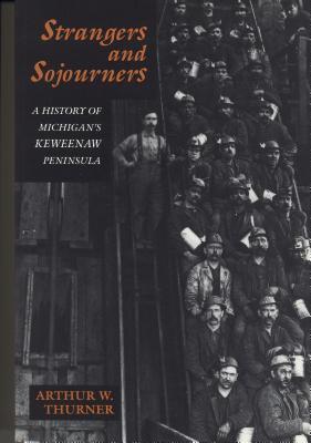 Strangers and Sojourners: A History of Michigan's Keweenaw Peninsula - Arthur W. Thurner