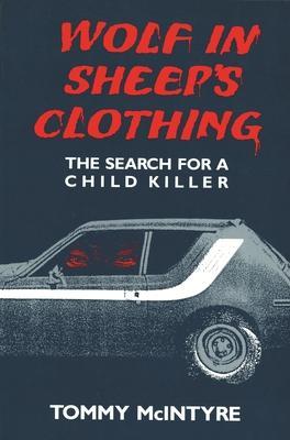 Wolf in Sheep's Clothing: The Search for a Child Killer - Tommy Mcintyre