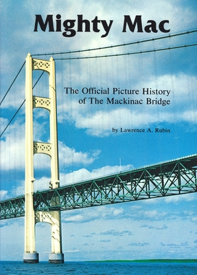 Mighty Mac: The Official Picture History of the Mackinac Bridge - Lawrence A. Rubin