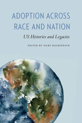 Adoption across Race and Nation: US Histories and Legacies - Silke Hackenesch