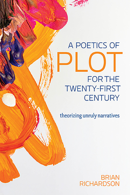 A Poetics of Plot for the Twenty-First Century: Theorizing Unruly Narratives - Brian Richardson
