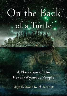On the Back of a Turtle: A Narrative of the Huron-Wyandot People - Lloyd E. Divine