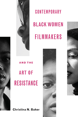Contemporary Black Women Filmmakers and the Art of Resistance - Christina N. Baker