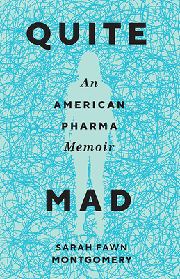 Quite Mad: An American Pharma Memoir - Sarah Fawn Montgomery