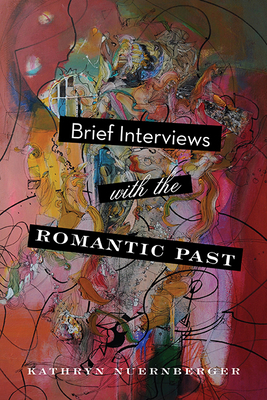 Brief Interviews with the Romantic Past - Kathryn Nuernberger