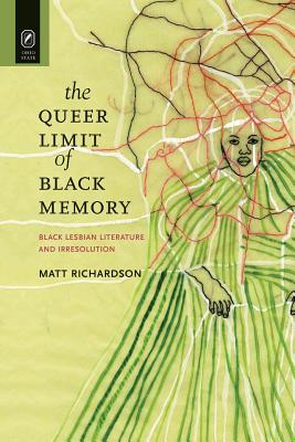 The Queer Limit of Black Memory: Black Lesbian Literature and Irresolution - Matt Richardson