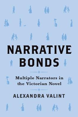 Narrative Bonds: Multiple Narrators in the Victorian Novel - Alexandra Valint