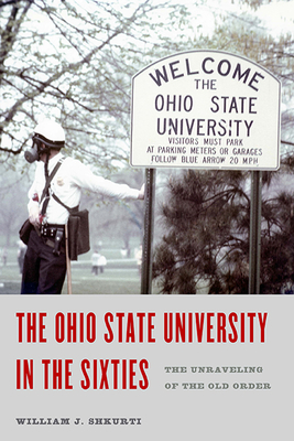 The Ohio State University in the Sixties: The Unraveling of the Old Order - William J. Shkurti