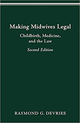 Making Midwives Legal: Childbirth, Medicine, and the Law -- SEC - Raymond Devries