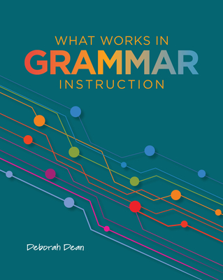 What Works in Grammar Instruction - Deborah Dean