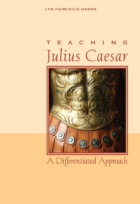 Teaching Julius Caesar: A Differentiated Approach - Lyn Fairchild Hawks