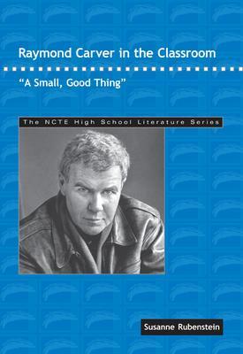 Raymond Carver in the Classroom: A Small, Good Thing - Susanne Rubenstein