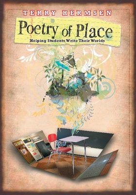 Poetry of Place: Helping Students Write Their Worlds - Terry Hermsen