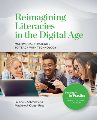 Reimagining Literacies in the Digital Age: Multimodal Strategies to Teach with Technology - Pauline S. Schmidt