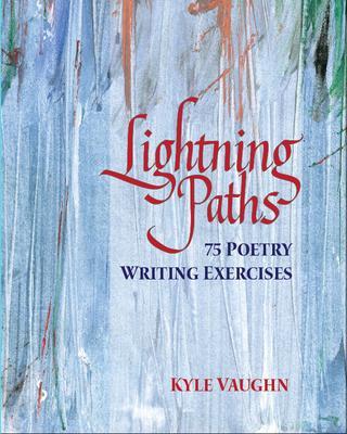 Lightning Paths: 75 Poetry Writing Exercises - Kyle Vaughn