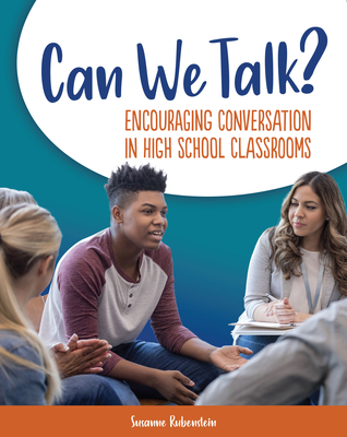 Can We Talk?: Encouraging Conversation in High School Classrooms - Susanne Rubenstein