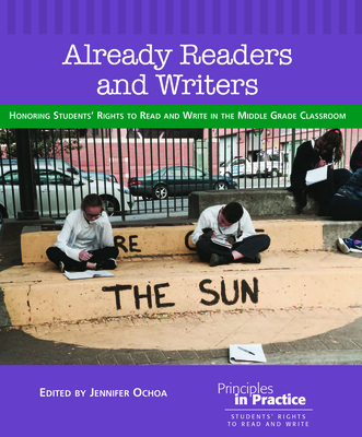 Already Readers and Writers: Honoring Students' Rights to Read and Write in the Middle Grade Classroom - Jennifer Ochoa