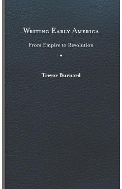 Poza produsului Writing Early America: From Empire to Revolution - Trevor Burnard
