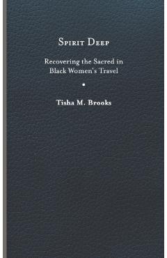 Coperta cărții 'Spirit Deep: Recovering the Sacred in Black Women's Travel - Tisha M. Brooks'