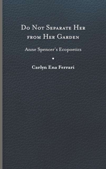 Do Not Separate Her from Her Garden: Anne Spencer's Ecopoetics - Carlyn Ena Ferrari