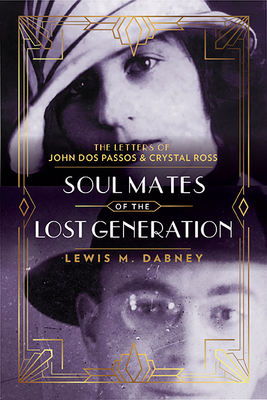Soul Mates of the Lost Generation: The Letters of John DOS Passos and Crystal Ross - Lewis M. Dabney