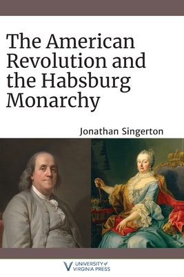 The American Revolution and the Habsburg Monarchy - Jonathan Singerton