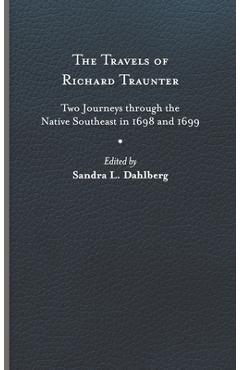 Coperta cărții 'The Travels of Richard Traunter: Two Journeys Through the Native Southeast in 1698 and 1699 - Richard Traunter'