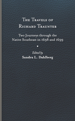 Coperta cărții 'The Travels of Richard Traunter: Two Journeys Through the Native Southeast in 1698 and 1699 - Richard Traunter'