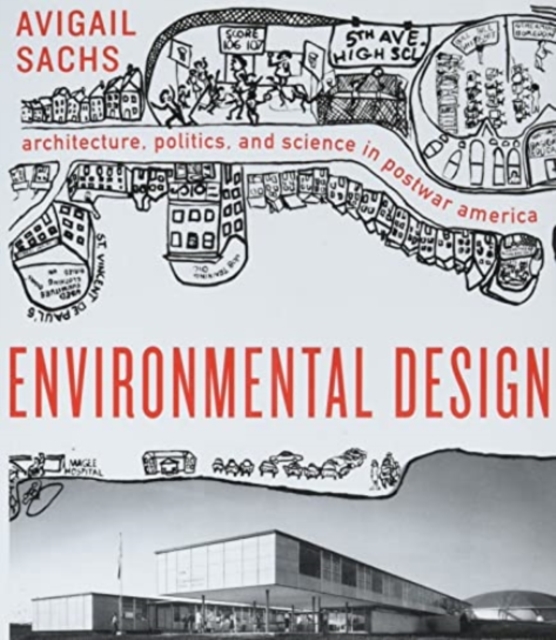 Environmental Design: Architecture, Politics, and Science in Postwar America - Avigail Sachs