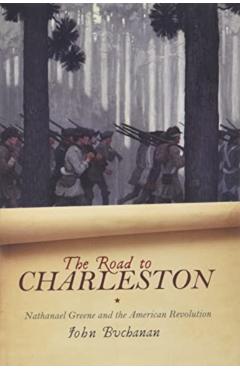 The Road to Charleston: Nathanael Greene and the American Revolution - John Buchanan