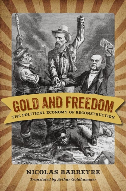 Gold and Freedom: The Political Economy of Reconstruction - Nicolas Barreyre