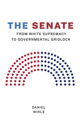 Senate: From White Supremacy to Governmental Gridlock - Daniel Wirls