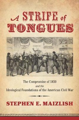A Strife of Tongues: The Compromise of 1850 and the Ideological Foundations of the American Civil War - Stephen E. Maizlish