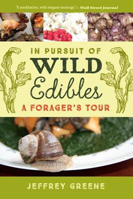 In Pursuit of Wild Edibles: A Forager's Tour - Jeffrey Greene