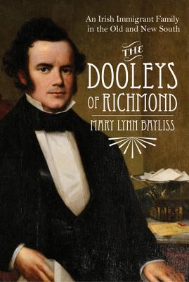 The Dooleys of Richmond: An Irish Immigrant Family in the Old and New South - Mary Lynn Bayliss